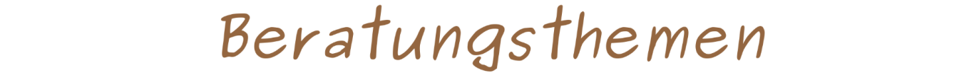 Beratungsthemen Beratungsthemen